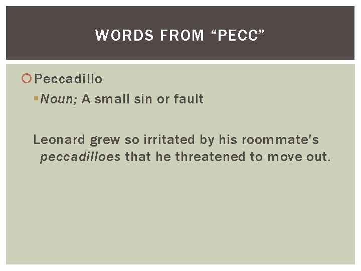 WORDS FROM “PECC” Peccadillo § Noun; A small sin or fault Leonard grew so