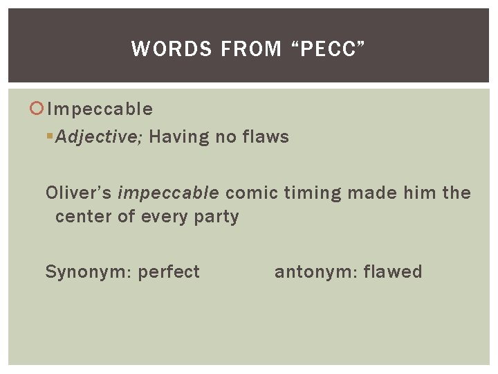 WORDS FROM “PECC” Impeccable § Adjective; Having no flaws Oliver’s impeccable comic timing made