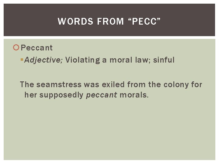 WORDS FROM “PECC” Peccant § Adjective; Violating a moral law; sinful The seamstress was