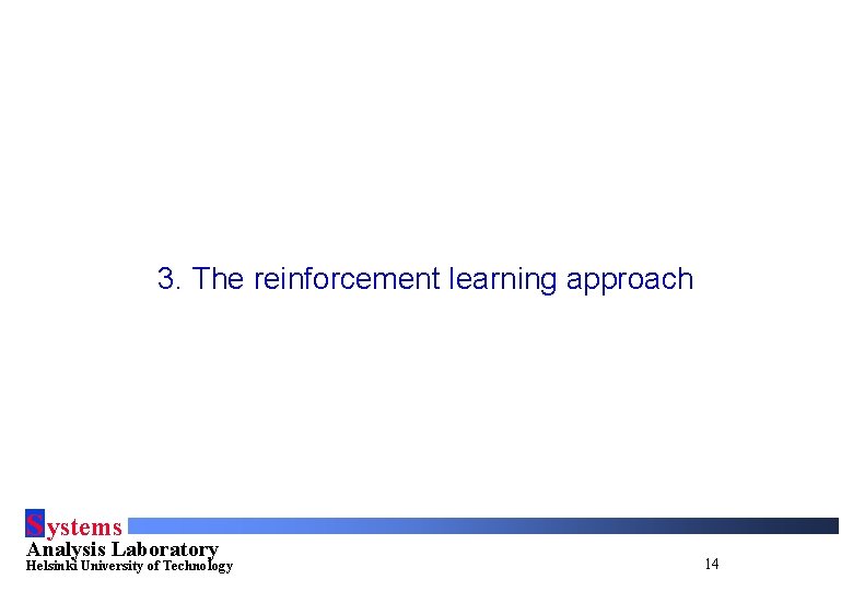 3. The reinforcement learning approach S ystems Analysis Laboratory Helsinki University of Technology 14