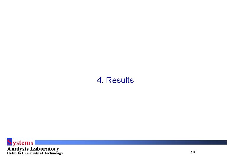 4. Results S ystems Analysis Laboratory Helsinki University of Technology 19 