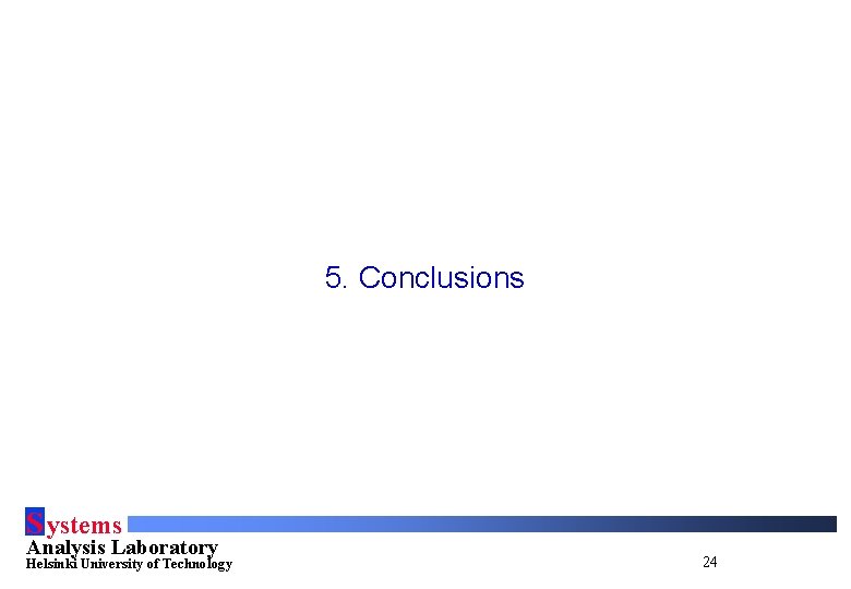 5. Conclusions S ystems Analysis Laboratory Helsinki University of Technology 24 