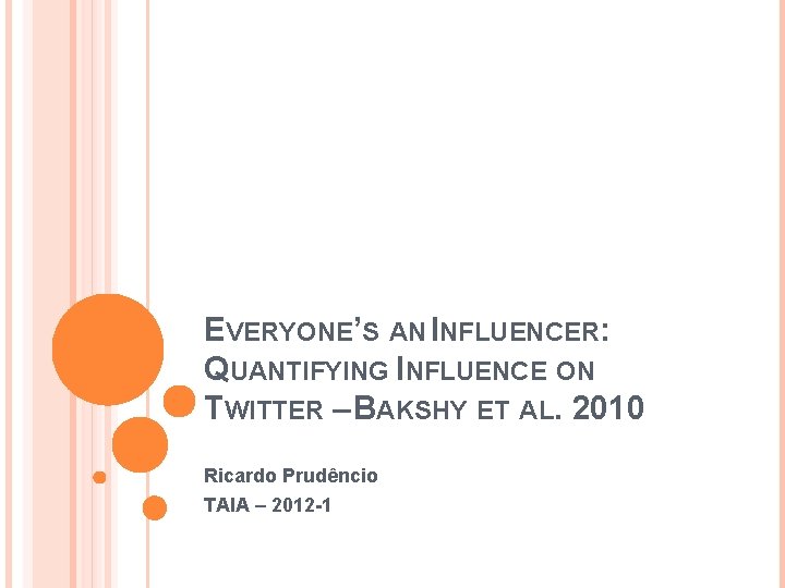 EVERYONE’S AN INFLUENCER: QUANTIFYING INFLUENCE ON TWITTER – BAKSHY ET AL. 2010 Ricardo Prudêncio