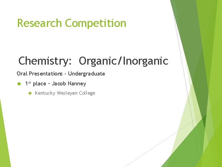 Research Competition Chemistry: Organic/Inorganic Oral Presentations - Undergraduate 1 st place – Jacob Nanney