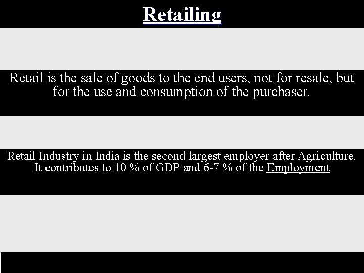 Retailing Retail is the sale of goods to the end users, not for resale,