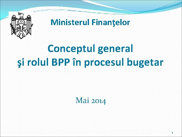 Ministerul Finanţelor Conceptul general şi rolul BPP în procesul bugetar Mai 2014 1 