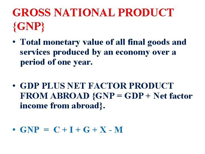 GROSS NATIONAL PRODUCT {GNP} • Total monetary value of all final goods and services