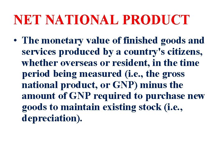 NET NATIONAL PRODUCT • The monetary value of finished goods and services produced by