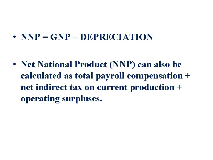  • NNP = GNP – DEPRECIATION • Net National Product (NNP) can also