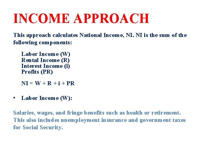 INCOME APPROACH This approach calculates National Income, NI. NI is the sum of the