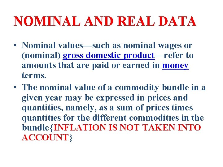 NOMINAL AND REAL DATA • Nominal values—such as nominal wages or (nominal) gross domestic