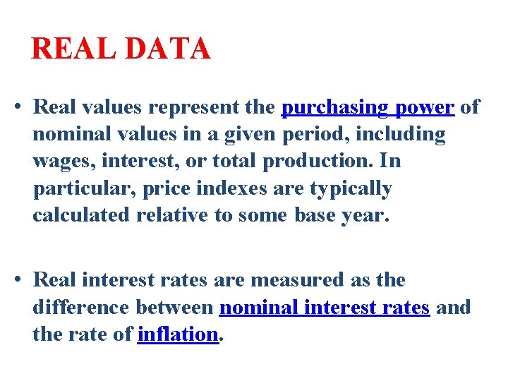 REAL DATA • Real values represent the purchasing power of nominal values in a