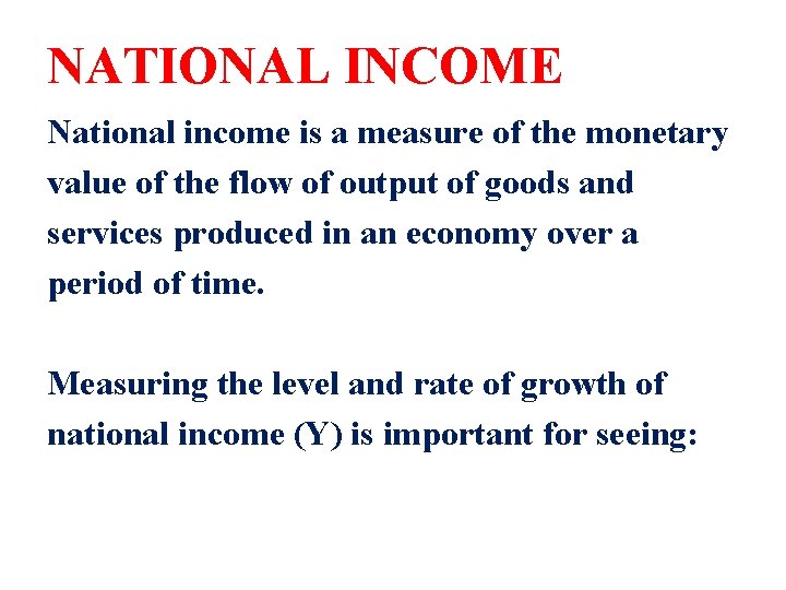 NATIONAL INCOME National income is a measure of the monetary value of the flow