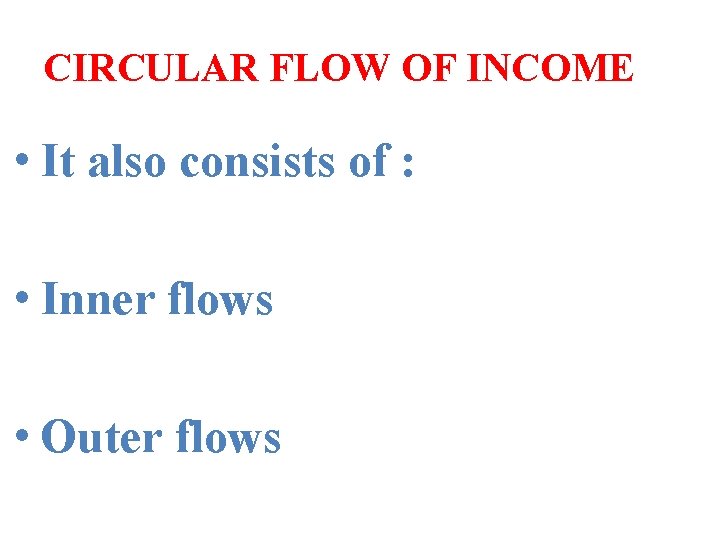 CIRCULAR FLOW OF INCOME • It also consists of : • Inner flows •