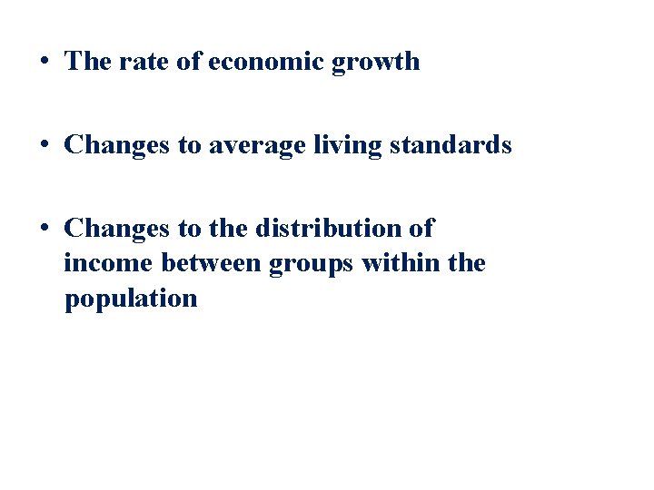  • The rate of economic growth • Changes to average living standards •