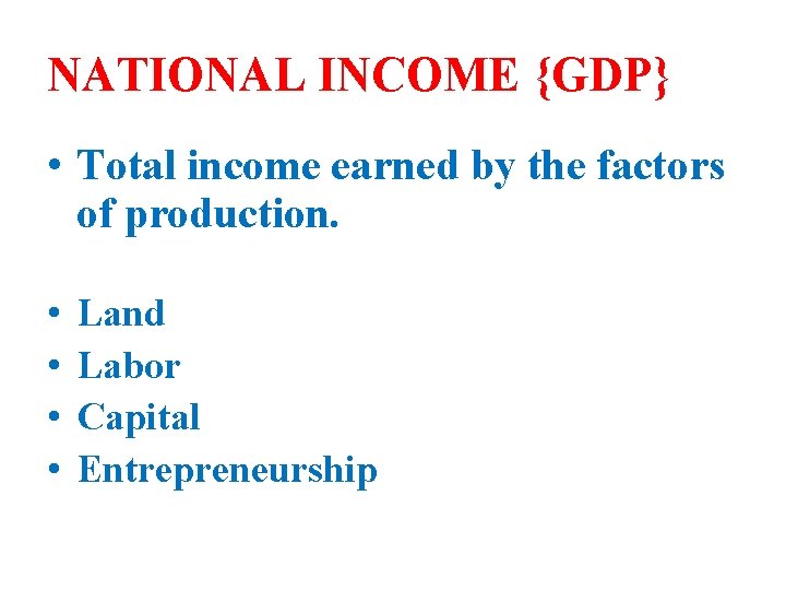 NATIONAL INCOME {GDP} • Total income earned by the factors of production. • •