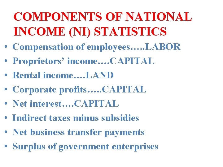 COMPONENTS OF NATIONAL INCOME (NI) STATISTICS • • Compensation of employees…. . LABOR Proprietors’