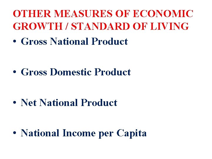 OTHER MEASURES OF ECONOMIC GROWTH / STANDARD OF LIVING • Gross National Product •