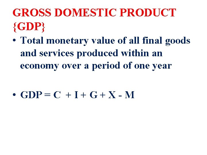 GROSS DOMESTIC PRODUCT {GDP} • Total monetary value of all final goods and services