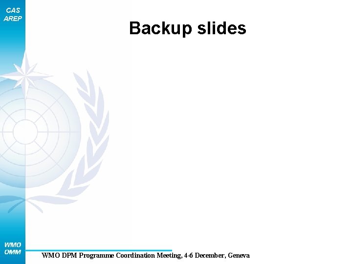 CAS AREP Backup slides WMO DPM Programme Coordination Meeting, 4 -6 December, Geneva 