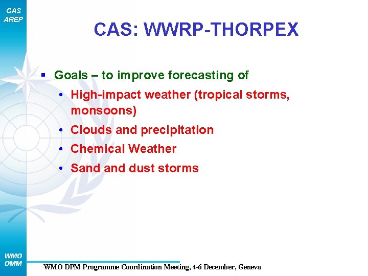 CAS AREP CAS: WWRP-THORPEX § Goals – to improve forecasting of • High-impact weather