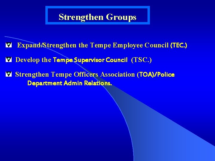Strengthen Groups Expand/Strengthen the Tempe Employee Council (TEC. ) Develop the Tempe Supervisor Council