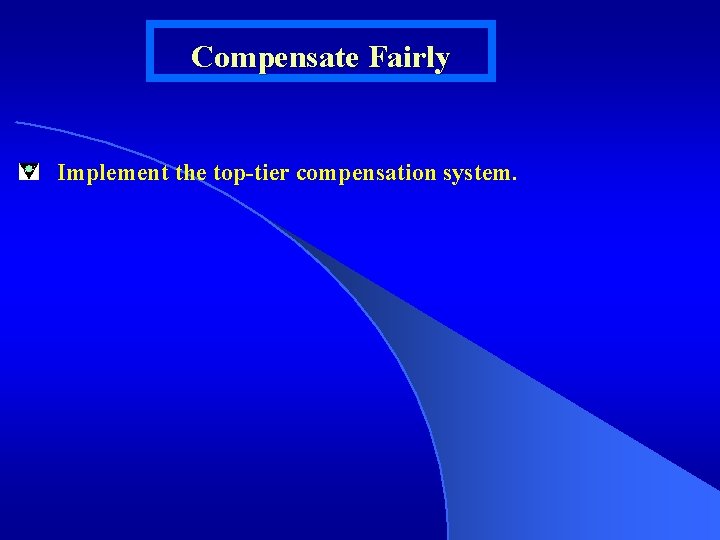 Compensate Fairly Implement the top-tier compensation system. 