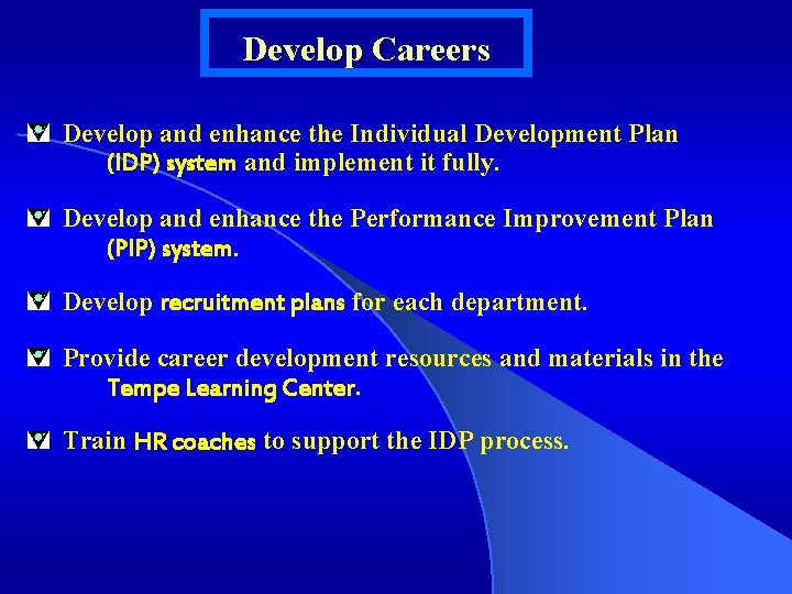 Develop Careers Develop and enhance the Individual Development Plan (IDP) system and implement it