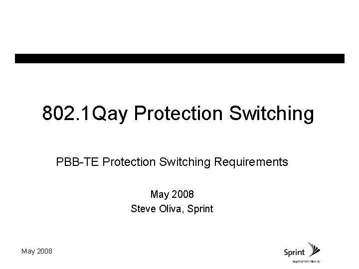 802. 1 Qay Protection Switching PBB-TE Protection Switching Requirements May 2008 Steve Oliva, Sprint