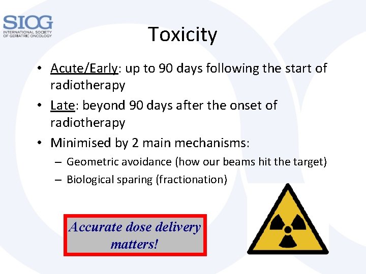 Toxicity • Acute/Early: up to 90 days following the start of radiotherapy • Late: