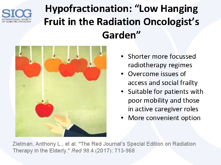 Hypofractionation: “Low Hanging Fruit in the Radiation Oncologist’s Garden” • Shorter more focussed radiotherapy