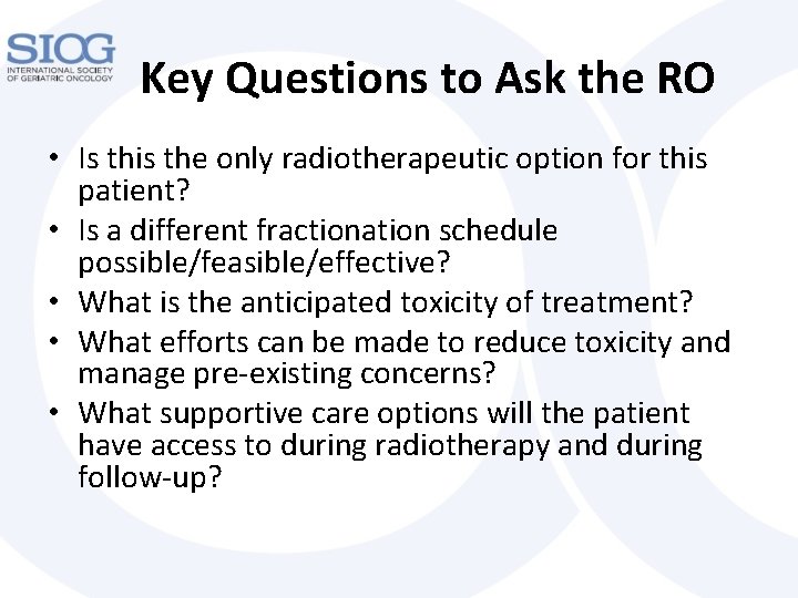 Key Questions to Ask the RO • Is this the only radiotherapeutic option for