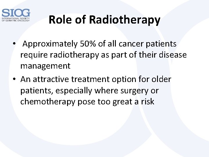 Role of Radiotherapy • Approximately 50% of all cancer patients require radiotherapy as part