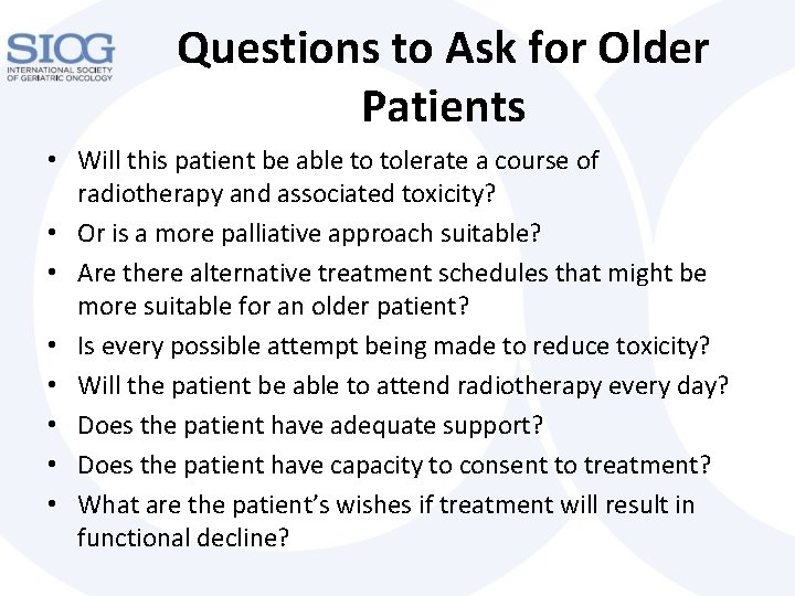 Questions to Ask for Older Patients • Will this patient be able to tolerate