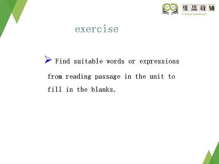 exercise Ø Find suitable words or expressions from reading passage in the unit to exercise Ø Find suitable words or expressions from reading passage in the unit to