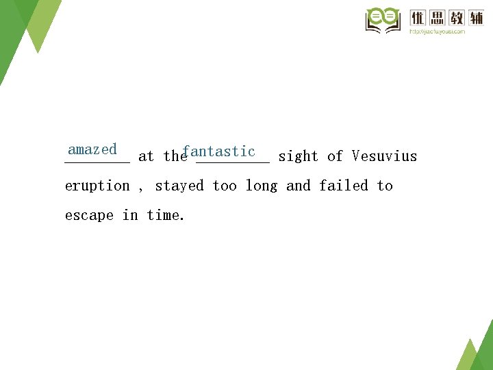 amazed at thefantastic _________ sight of Vesuvius eruption , stayed too long and failed amazed at thefantastic _________ sight of Vesuvius eruption , stayed too long and failed