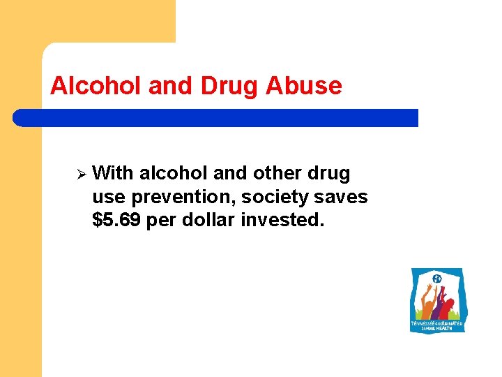 Alcohol and Drug Abuse Ø With alcohol and other drug use prevention, society saves