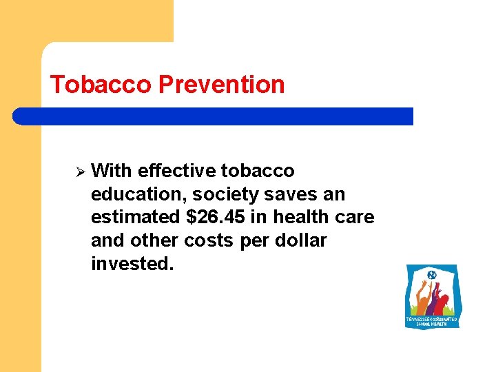 Tobacco Prevention Ø With effective tobacco education, society saves an estimated $26. 45 in