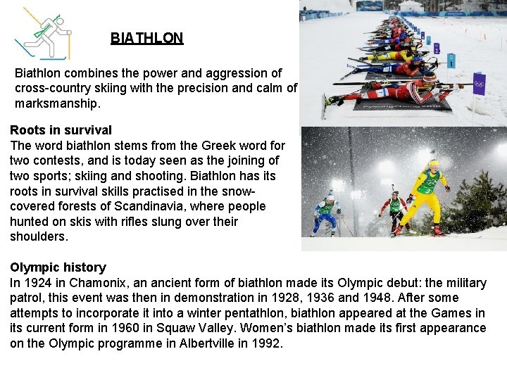 BIATHLON Biathlon combines the power and aggression of cross-country skiing with the precision and