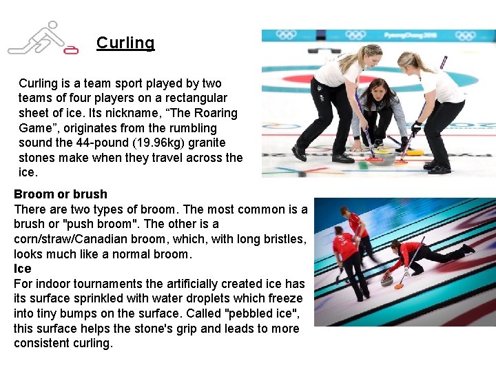 Curling is a team sport played by two teams of four players on a