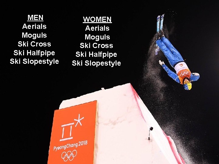 MEN Aerials Moguls Ski Cross Ski Halfpipe Ski Slopestyle WOMEN Aerials Moguls Ski Cross