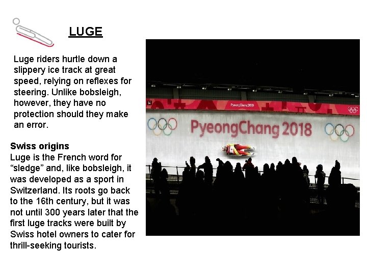 LUGE Luge riders hurtle down a slippery ice track at great speed, relying on LUGE Luge riders hurtle down a slippery ice track at great speed, relying on