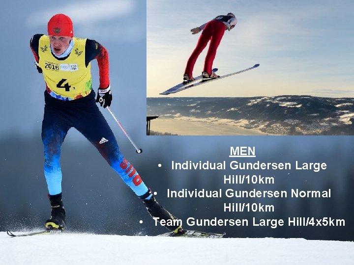 MEN • Individual Gundersen Large Hill/10 km • Individual Gundersen Normal Hill/10 km •