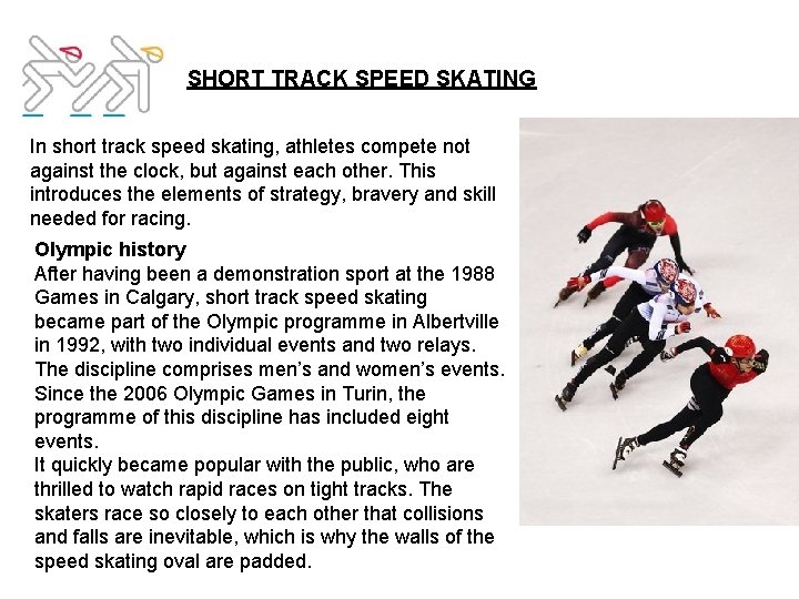 SHORT TRACK SPEED SKATING In short track speed skating, athletes compete not against the