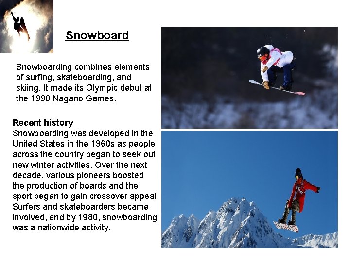 Snowboarding combines elements of surfing, skateboarding, and skiing. It made its Olympic debut at