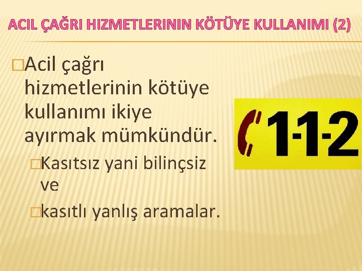 ACIL ÇAĞRI HIZMETLERININ KÖTÜYE KULLANIMI (2) �Acil çağrı hizmetlerinin kötüye kullanımı ikiye ayırmak mümkündür.