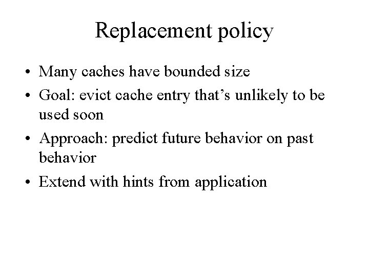 Replacement policy • Many caches have bounded size • Goal: evict cache entry that’s