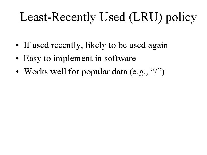 Least-Recently Used (LRU) policy • If used recently, likely to be used again • Least-Recently Used (LRU) policy • If used recently, likely to be used again •