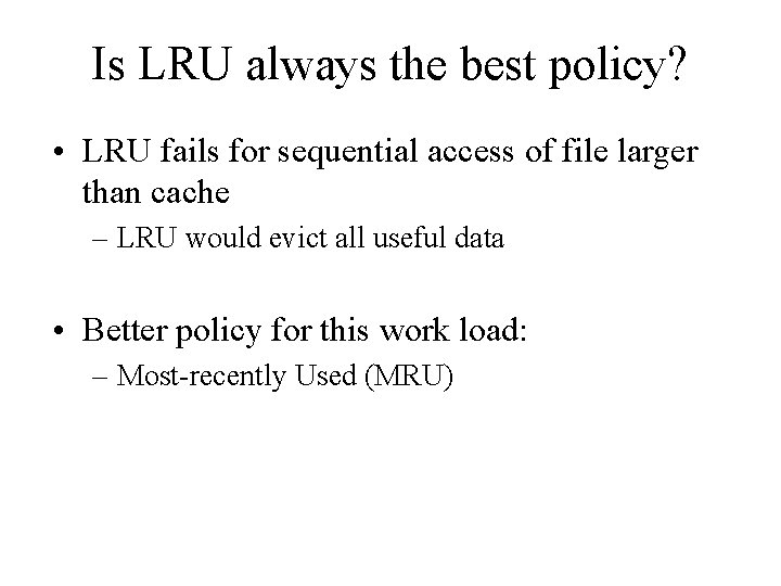 Is LRU always the best policy? • LRU fails for sequential access of file