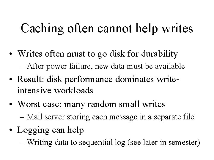 Caching often cannot help writes • Writes often must to go disk for durability